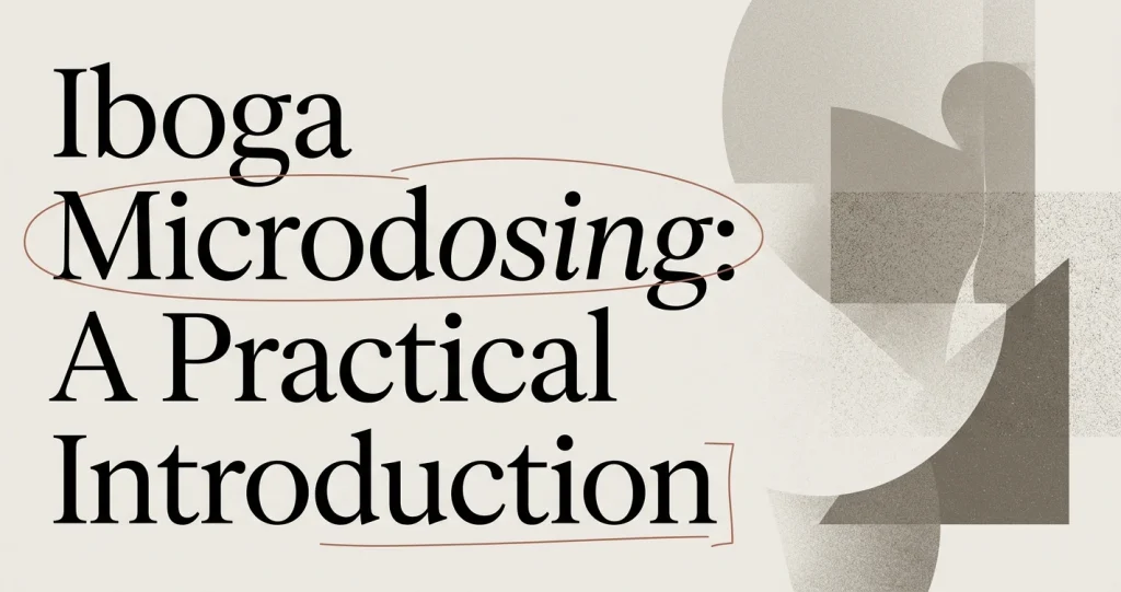 Iboga Microdosing: A Practical Introduction