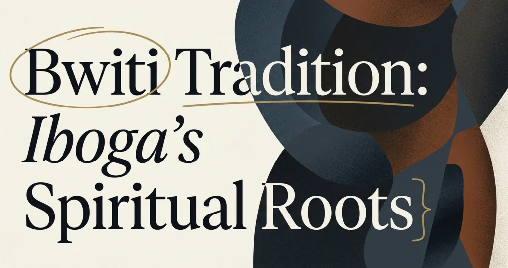 The Bwiti Tradition: Iboga’s Spiritual Roots in Gabon